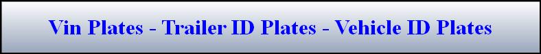 Vin Plates - Trailer ID Plates - Vehicle ID Plates